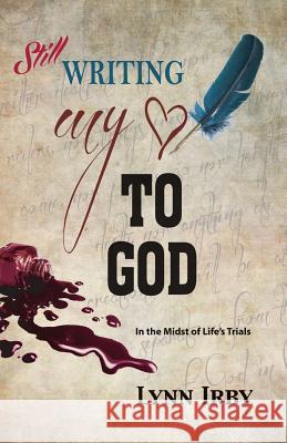 Still Writing My Heart to God: in the midst of life's trials Lynn Irby 9781535108775 Createspace Independent Publishing Platform - książka