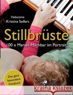 Stillbrüste - 100 x Mamas Milchbar im Portrait (Das ganz besondere Fotobuch) Kristina Seifert 9783902943934 Edition Riedenburg E.U. - książka