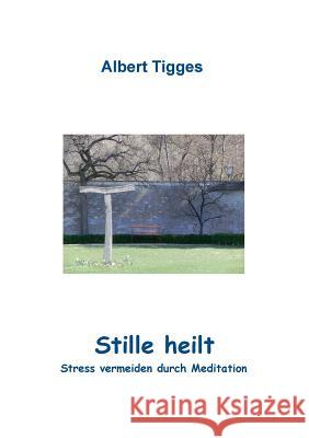 Stille heilt: Stress vermeiden durch Meditation Tigges, Albert 9783842329713 Books on Demand - książka