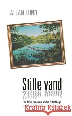 Stille vand: Den første roman om Steffen A. Mollbergs verden og de hændelser, som ændrede den Allan Lund 9788743016540 Books on Demand - książka