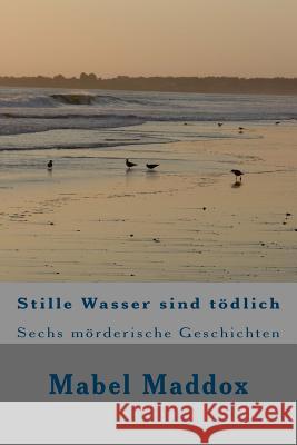 Stille Wasser sind toedlich: Sechs moerderische Geschichten Maddox, Mabel 9781500819743 Createspace - książka