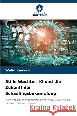 Stille Wächter: KI und die Zukunft der Schädlingsbekämpfung Kaakeh, Walid 9786202435949 Verlag Unser Wissen - książka