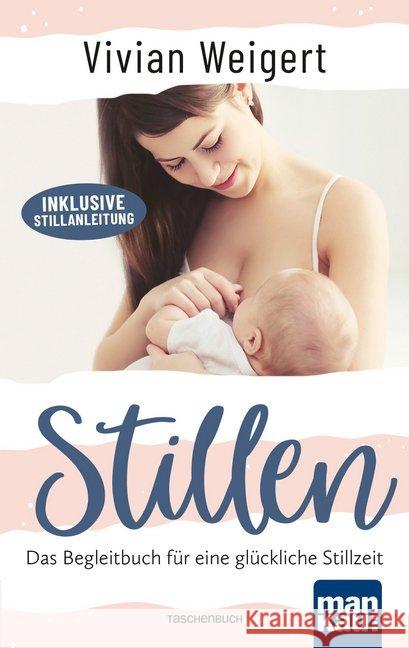 Stillen : Das Begleitbuch für eine glückliche Stillzeit. Inklusive Stillanleitung Weigert, Vivian 9783863745325 Mankau - książka