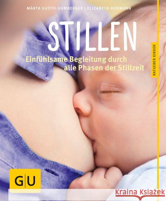 Stillen : Einfühlsame Begleitung durch alle Phasen der Stillzeit Guóth-Gumberger, Márta; Hormann, Elizabeth 9783833840203 Gräfe & Unzer - książka