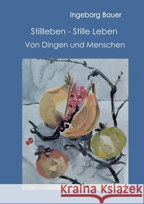 Stillleben - Stille Leben: Von Dingen und Menschen Ingeborg Bauer 9783695144259 Bod - Books on Demand - książka
