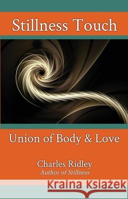 Stillness Touch: Union of Body & Love Charles Ridley 9781735624402 Dynamic Stillness Press - książka