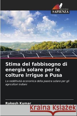 Stima del fabbisogno di energia solare per le colture irrigue a Pusa Rakesh Kumar   9786205346099 Edizioni Sapienza - książka