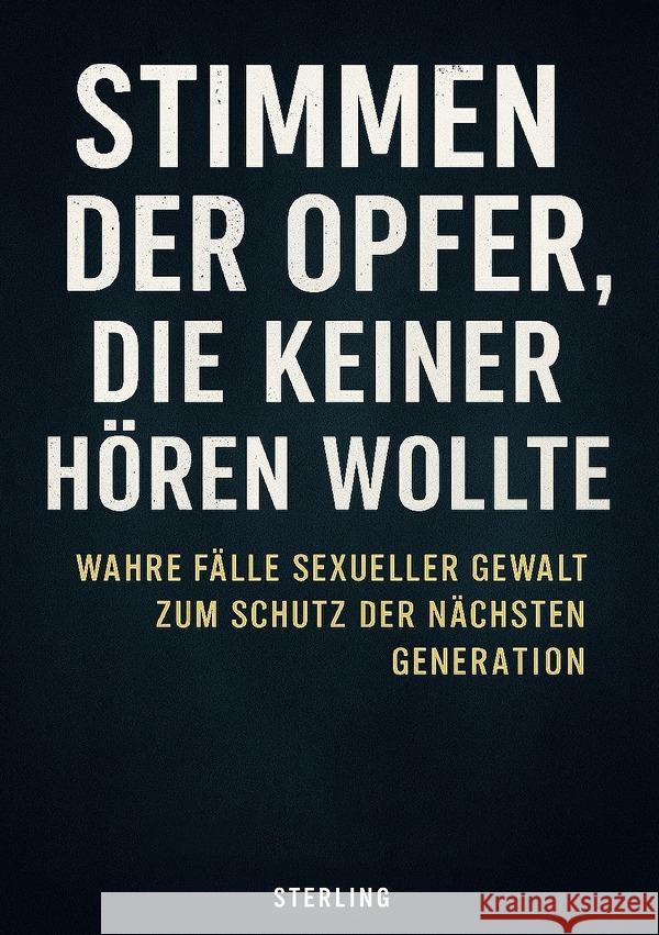 Stimmen der Opfer, die keiner hören wollte I Wahre Fälle sexueller Gewalt zum Schutz der nächsten Generat Sterling, Viktor 9783819737862 epubli - książka