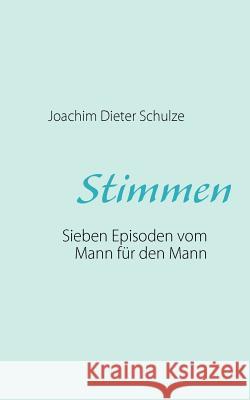 Stimmen: Sieben Episoden vom Mann für den Mann Schulze, Joachim Dieter 9783839189610 Books on Demand - książka