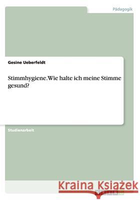 Stimmhygiene. Wie halte ich meine Stimme gesund? Gesine Ueberfeldt 9783668068759 Grin Verlag - książka