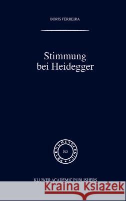 Stimmung bei Heidegger: Das Phänomen der Stimmung im Kontext von Heideggers Existenzialanalyse des Daseins B. Ferreira 9781402007019 Springer-Verlag New York Inc. - książka