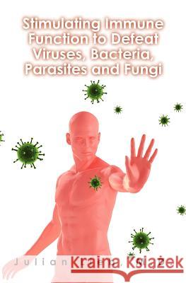 Stimulating Immune Function to Defeat Viruses, Bacteria, Parasites and Fungi Dr Julian Lieb 9781466209862 Createspace - książka