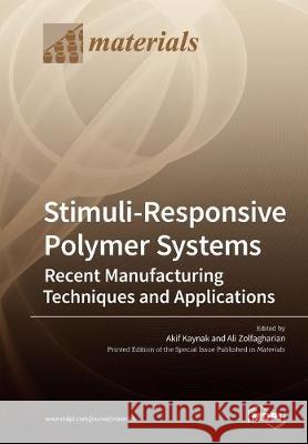 Stimuli-Responsive Polymer Systems-Recent Manufacturing Techniques and Applications Akif Kaynak, Ali Zolfagharian 9783039214839 Mdpi AG - książka