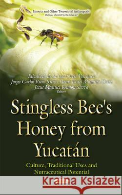 Stingless Bee Honeys from Yucatán: Culture, Traditional Uses & Nutraceutical Potential Elizabeth de la Luz Ortiz Vázquez, Jorge Carlos Ruiz Ruiz, Denis Israel Magaña Ortiz, Jesus Manuel Ramon Sierra 9781634842211 Nova Science Publishers Inc - książka