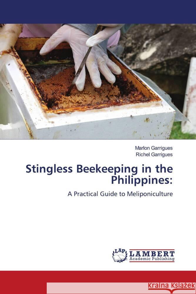 Stingless Beekeeping in the Philippines: Garrigues, Marlon, Garrigues, Richel 9786208225087 LAP Lambert Academic Publishing - książka