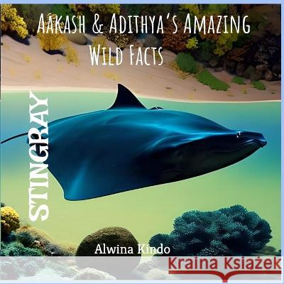 STINGRAY- Aakash & Adithya's Amazing Wild Facts Alwina Kindo 9781653697717 Independently Published - książka