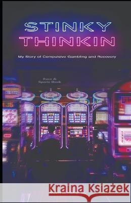 Stinky Thinkin: My Story of Compulsive Gambling and Recovery Albert L Fisher, Jr 9798985654295 Albert L. Fisher Jr. - książka