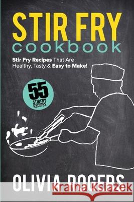 Stir Fry Cookbook (2nd Edition): 55 Stir Fry Recipes That Are Healthy, Tasty & Easy to Make! Olivia Rogers 9781922304124 Venture Ink - książka