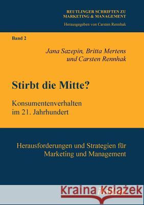 Stirbt die Mitte? Konsumentenverhalten im 21. Jahrhundert. Herausforderungen und Strategien für Marketing und Management Jana Sazepin, Britta Mertens, Carsten Rennhak 9783898218924 Ibidem Press - książka