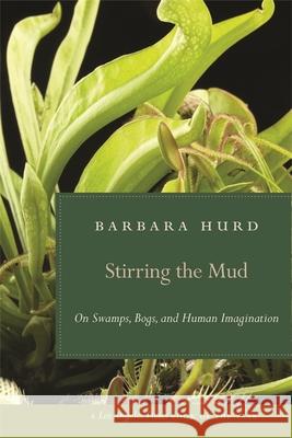 Stirring the Mud: On Swamps, Bogs, and Human Imagination Hurd, Barbara 9780820331522 University of Georgia Press - książka