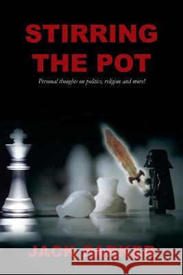 Stirring The Pot - Personal thoughts on politics, religion and more! Parker, Jack 9781633020436 Total Publishing and Media - książka