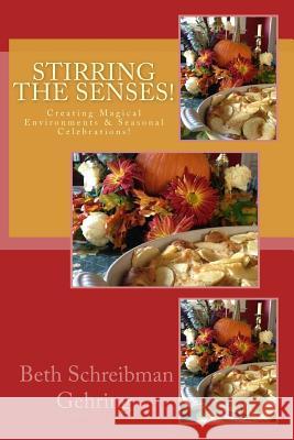 Stirring the Senses!: Creating Magical Environments & Feasts for All Seasons! Beth Schreibman Gehring 9781501080418 Createspace - książka