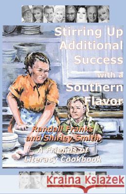 Stirring Up Additional Success with a Southern Flavor: A Friends of Literacy Cookbook Randall Franks Shirley Smith 9780984910854 Peach Picked Publishing - książka