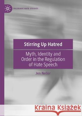 Stirring Up Hatred: Myth, Identity and Order in the Regulation of Hate Speech Jen Neller 9783031192418 Palgrave MacMillan - książka