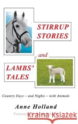 STIRRUP STORIES and LAMBS' TALES: Country Days - and Nights - with Animals Anne Holland 9781803693644 New Generation Publishing - książka