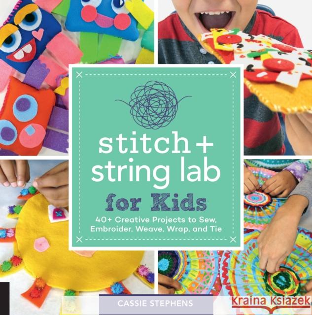 Stitch and String Lab for Kids: 40+ Creative Projects to Sew, Embroider, Weave, Wrap, and Tie Stephens, Cassie 9781631597367 Quarry Books - książka