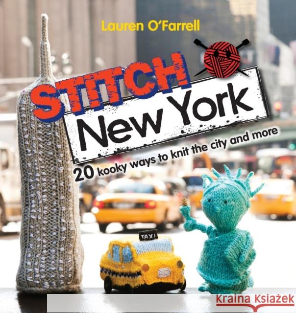 Stitch New York: 20 Kooky Ways to Knit the City and More Lauren O' Farrell (Author) 9781446301883 David & Charles - książka