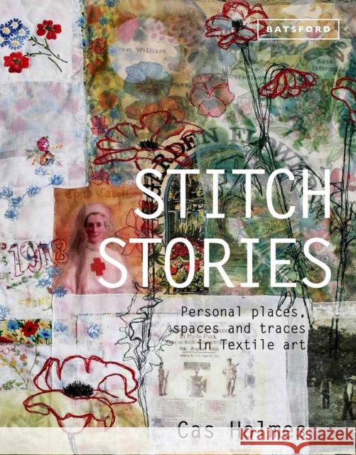 Stitch Stories: Personal places, spaces and traces in textile art Cas Holmes 9781849942744 Batsford - książka