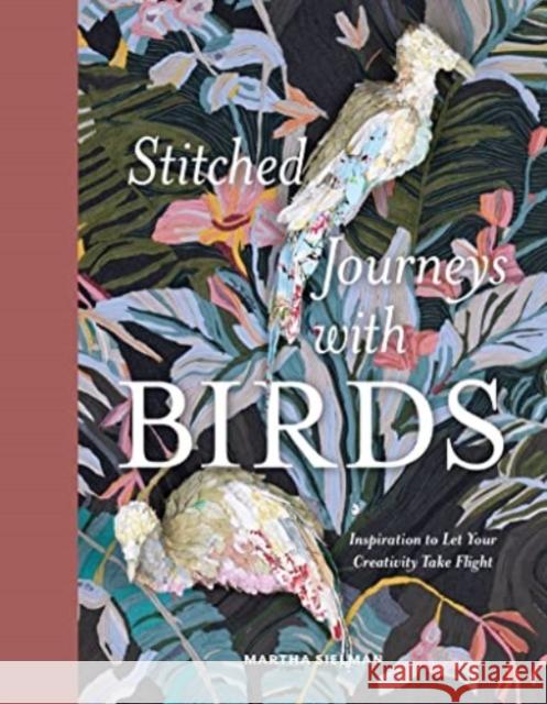 Stitched Journeys with Birds: Inspiration to Let Your Creativity Take Flight Martha Sielman 9780764366925 Schiffer Publishing Ltd - książka