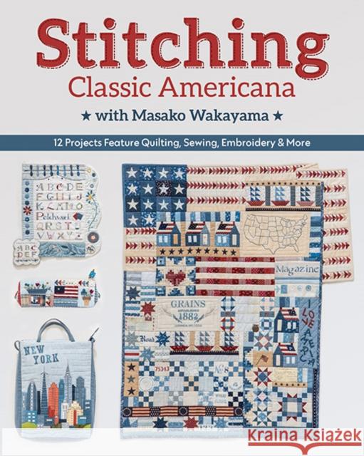 Stitching Classic Americana with Masako Wakayama: 12 Projects Feature Quilting, Sewing, Embroidery & More Masako Wakayama 9781617459726 C&T Publishing - książka