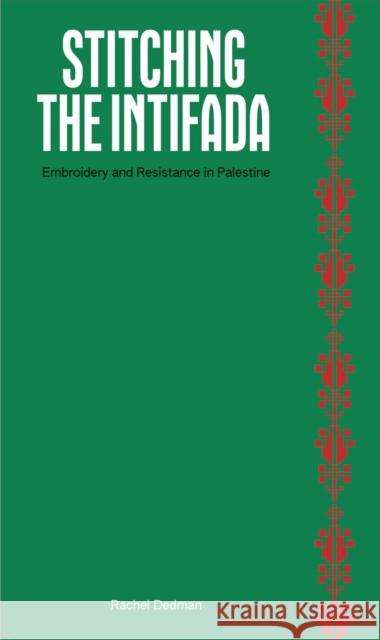 Stitching the Intifada: Embroidery and Resistance in Palestine Rachel Dedman 9781068625015 Common Threads Press - książka