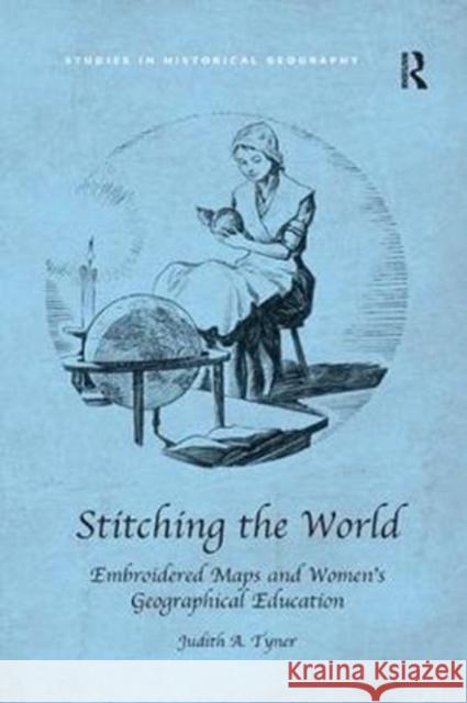 Stitching the World: Embroidered Maps and Women's Geographical Education Judith A. Tyner 9781138546981 Routledge - książka
