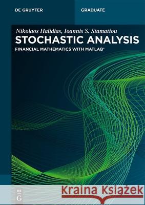 Stochastic Analysis: Financial Mathematics with Matlab(r) Nikolaos Halidias Ioannis Stamatiou 9783111442853 de Gruyter - książka