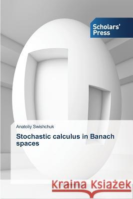 Stochastic calculus in Banach spaces Swishchuk Anatoliy 9783639664997 Scholars' Press - książka