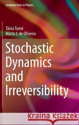 Stochastic Dynamics and Irreversibility Tânia Tomé, Mário J. de Oliveira 9783319117690 Springer International Publishing AG - książka