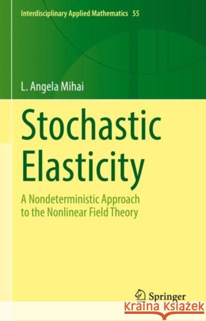 Stochastic Elasticity: A Nondeterministic Approach to the Nonlinear Field Theory Mihai, L. Angela 9783031066917 Springer International Publishing - książka