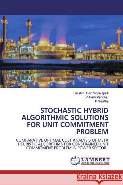 STOCHASTIC HYBRID ALGORITHMIC SOLUTIONS FOR UNIT COMMITMENT PROBLEM : COMPARATIVE OPTIMAL COST ANALYSIS OF META HEURISTIC ALGORITHMS FOR CONSTRAINED UNIT COMMITMENT PROBLEM IN POWER SECTOR Vippalapalli, Lakshmi Devi; Manohar, V Joshi; Sujatha, P 9786200571113 LAP Lambert Academic Publishing - książka