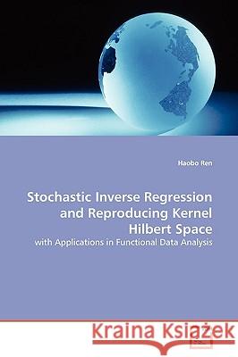 Stochastic Inverse Regression and Reproducing Kernel Hilbert Space Haobo Ren 9783639177923 VDM VERLAG DR. MULLER AKTIENGESELLSCHAFT & CO - książka