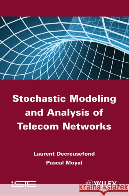 Stochastic Modeling and Analysis of Telecom Networks Laurent Decreusefond L Decreusefond  9781848212381 ISTE Ltd and John Wiley & Sons Inc - książka