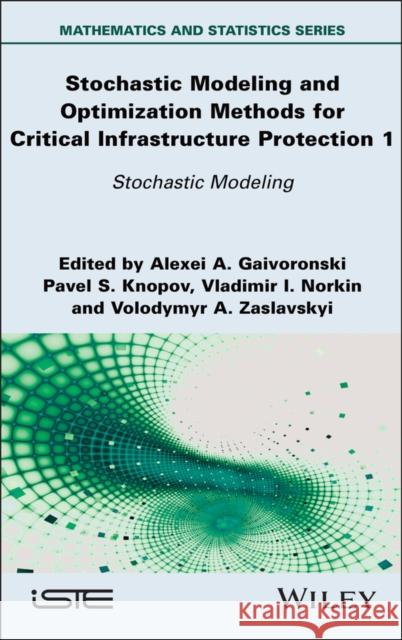 Stochastic Modeling and Optimization Methods for Critical Infrastructure Protection, Volume 1: Stochastic Modeling Alexei A. Gaivoronski Pavel S. Knopov Vladimir I. Norkin 9781836690276 Wiley-Iste - książka