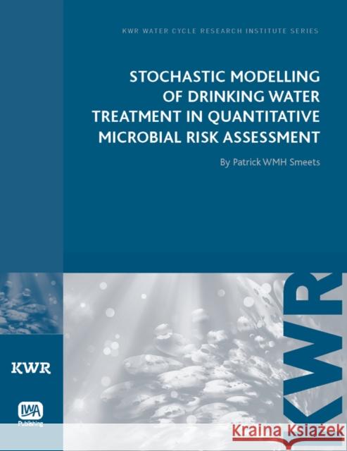 Stochastic Modelling of Drinking Water Treatment in Quantitative Microbial Risk Assessment Patrick W. M. H. Smeets 9781843393740 IWA Publishing - książka