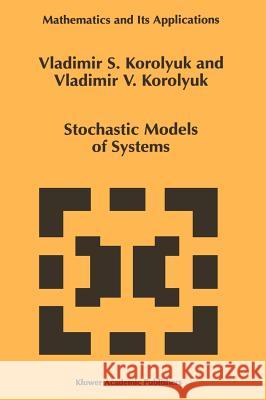 Stochastic Models of Systems Vladimir S. Korolyuk Vladimir V. Korolyuk V. S. Koroliuk 9780792356066 Kluwer Academic Publishers - książka