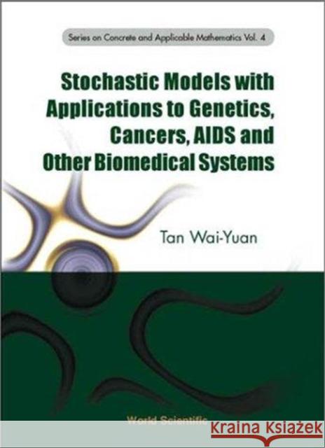 Stochastic Models with Applications to Genetics, Cancers, AIDS and Other Biomedical Systems Tan, Wai-Yuan 9789810248680 World Scientific Publishing Company - książka