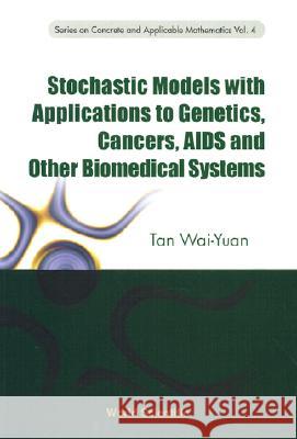 Stochastic Models with Applications to Genetics, Cancers, AIDS and Other Biomedical Systems Tan, Wai-Yuan 9789810248697 World Scientific Publishing Company - książka