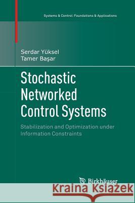 Stochastic Networked Control Systems: Stabilization and Optimization Under Information Constraints Yüksel, Serdar 9781489992826 Birkhauser - książka