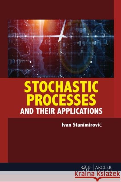 Stochastic Processes and Their Applications Ivan Stanimirovic 9781773613789 Arcler Press - książka